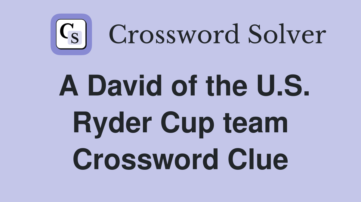 A David of the U.S. Ryder Cup team Crossword Clue