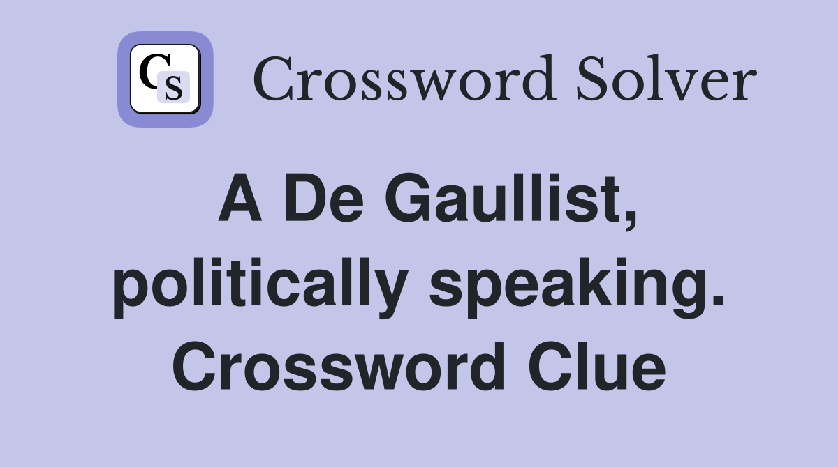 A De Gaullist, politically speaking. Crossword Clue