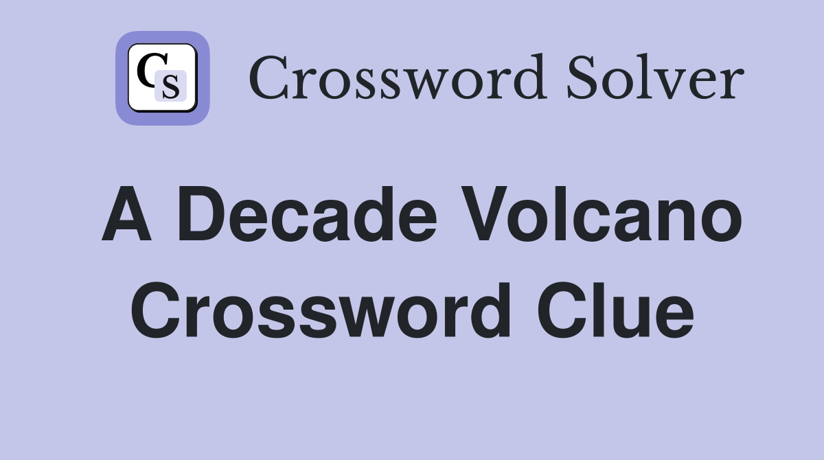 A Decade Volcano Crossword Clue