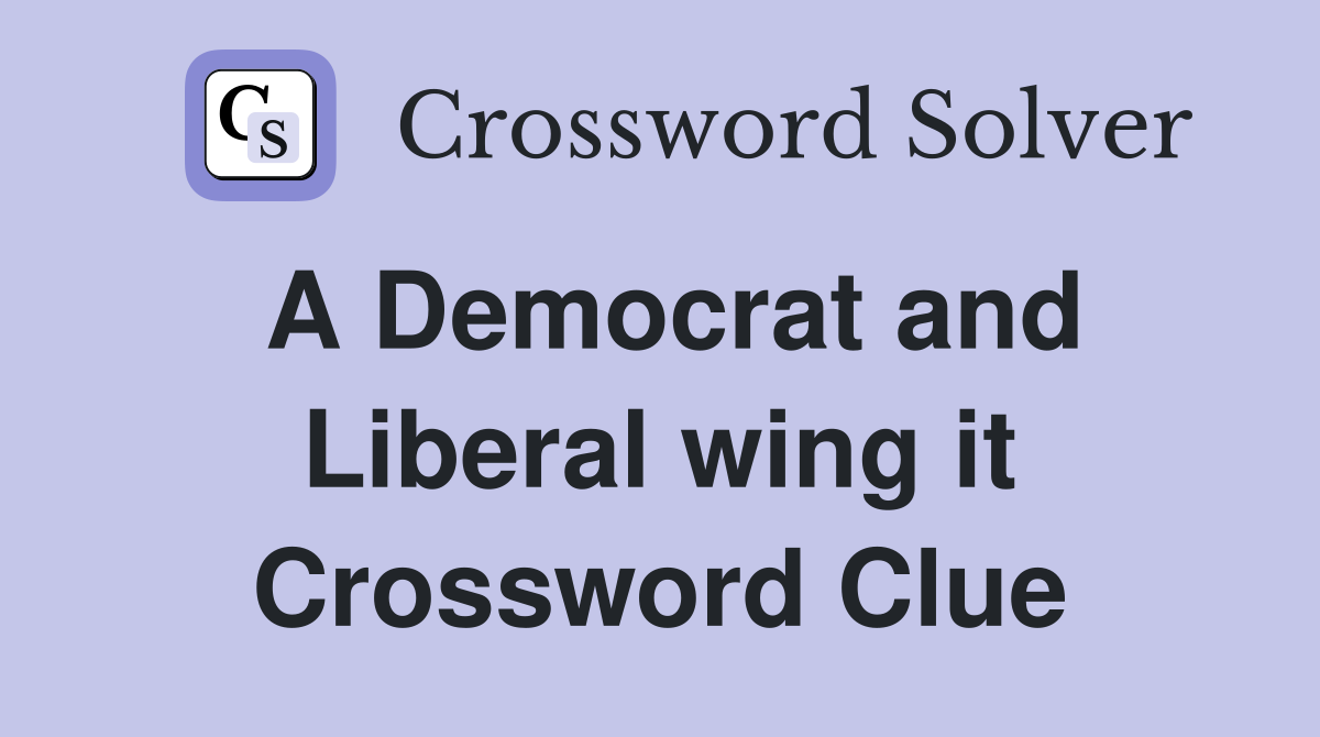 A Democrat and Liberal wing it Crossword Clue