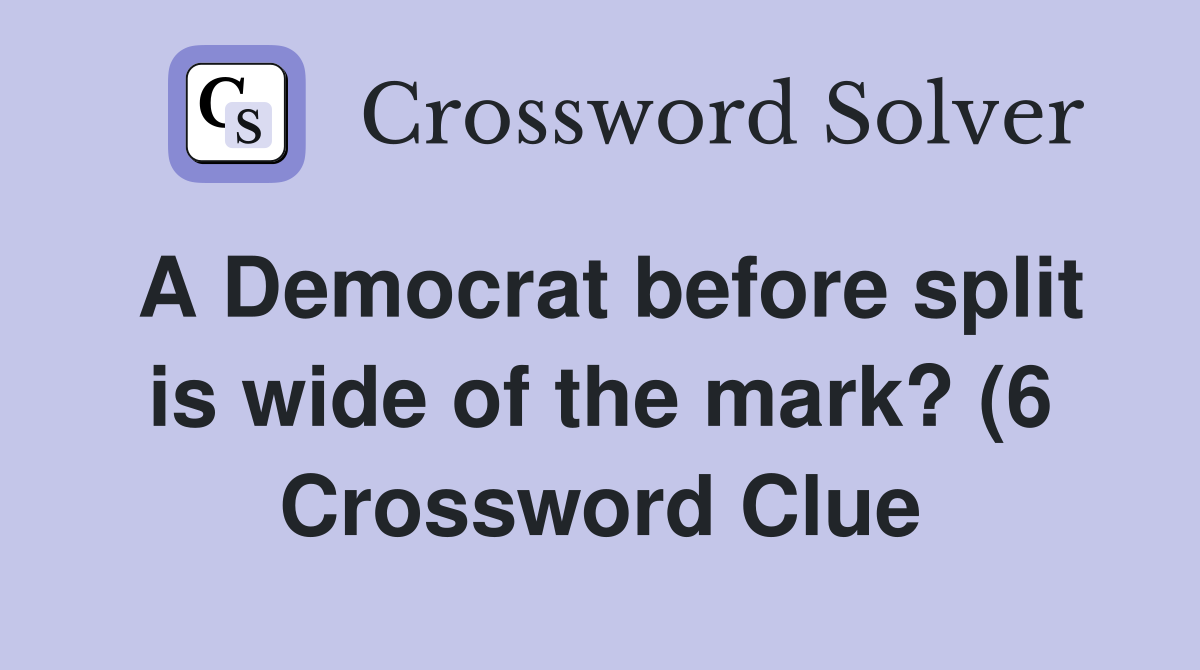 A Democrat before split is wide of the mark? (6) Crossword Clue A Democrat before split is wide of the mark? (6) Crossword Clue