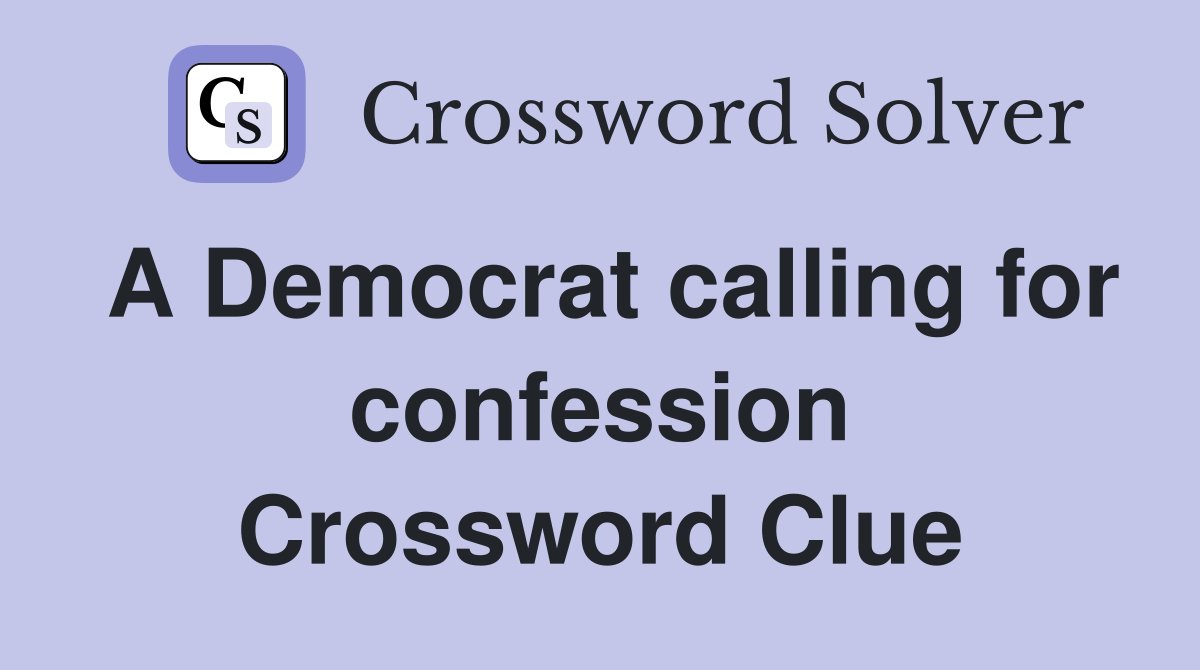 A Democrat calling for confession Crossword Clue