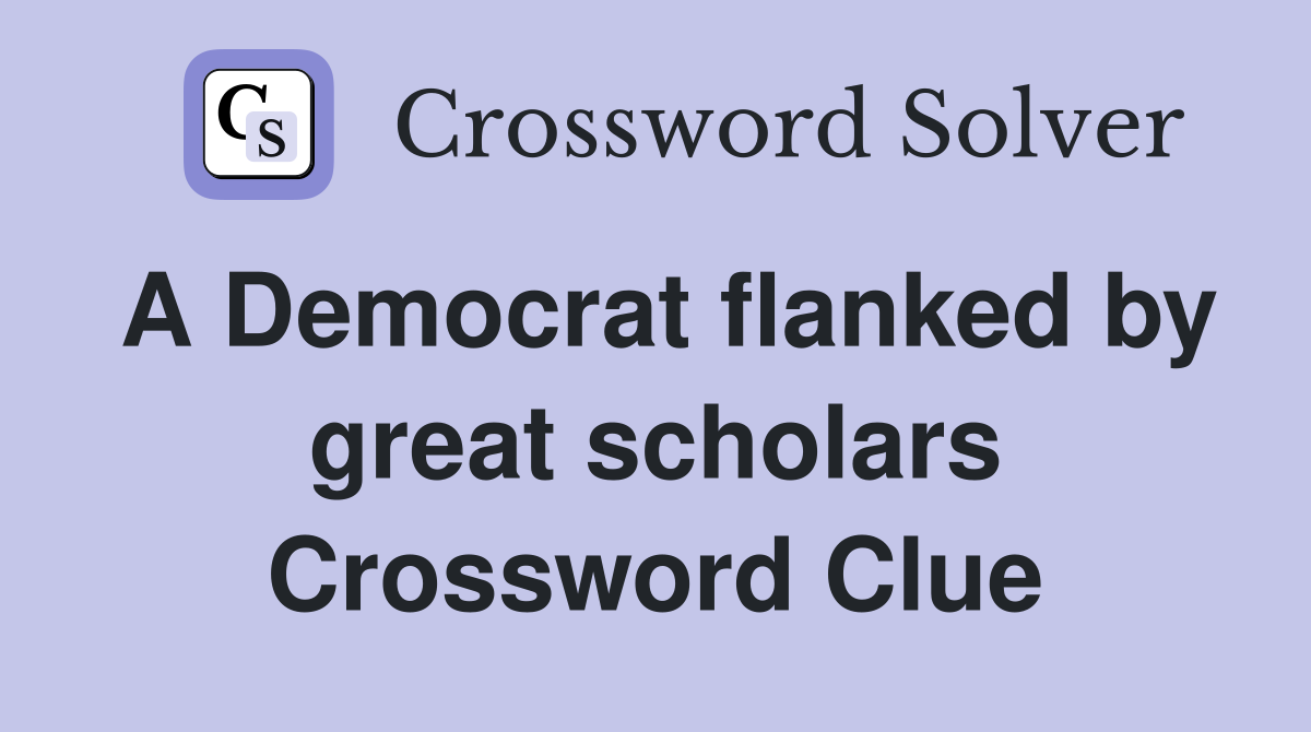 A Democrat flanked by great scholars Crossword Clue