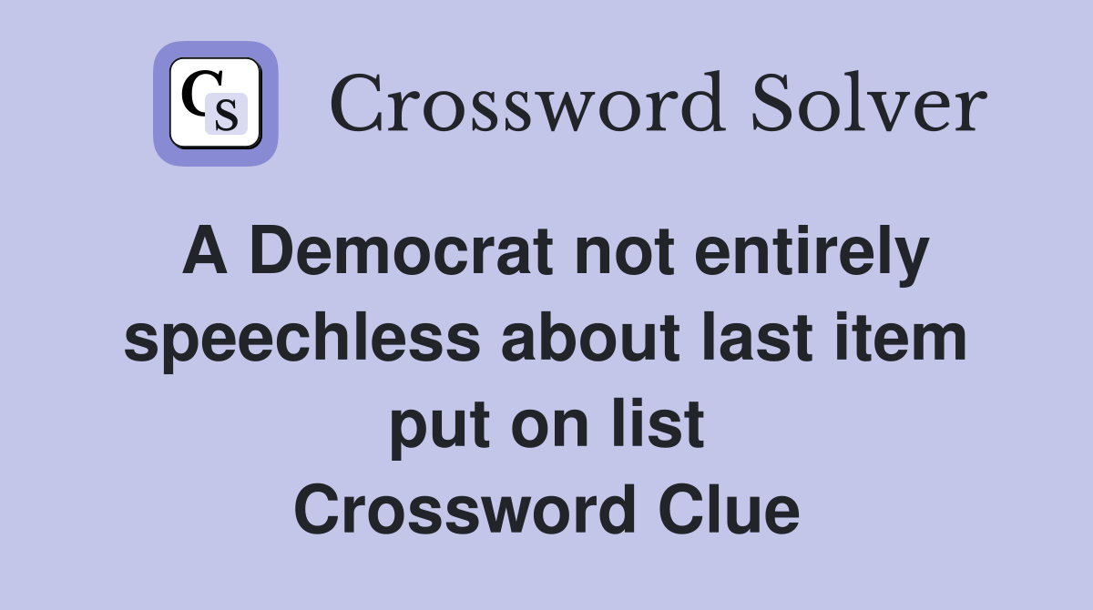 A Democrat not entirely speechless about last item put on list Crossword Clue