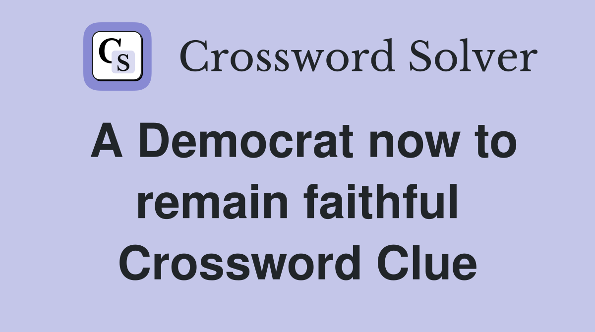 A Democrat now to remain faithful Crossword Clue