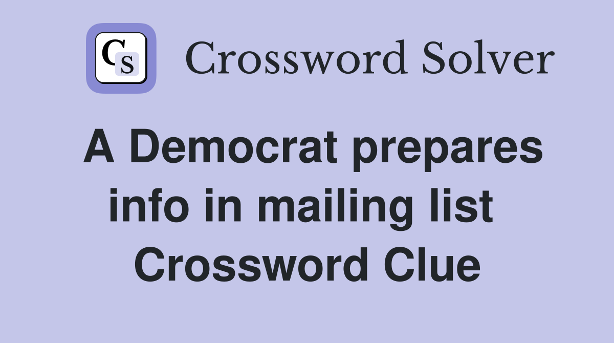 A Democrat prepares info in mailing list  Crossword Clue