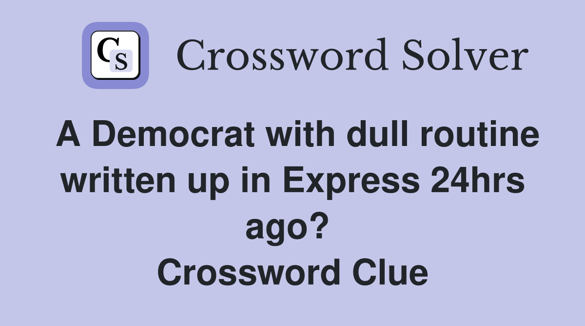 A Democrat with dull routine written up in Express 24hrs ago?  Crossword Clue
