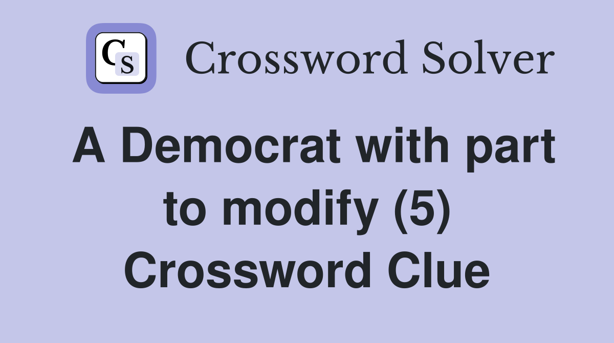 A Democrat with part to modify (5) Crossword Clue