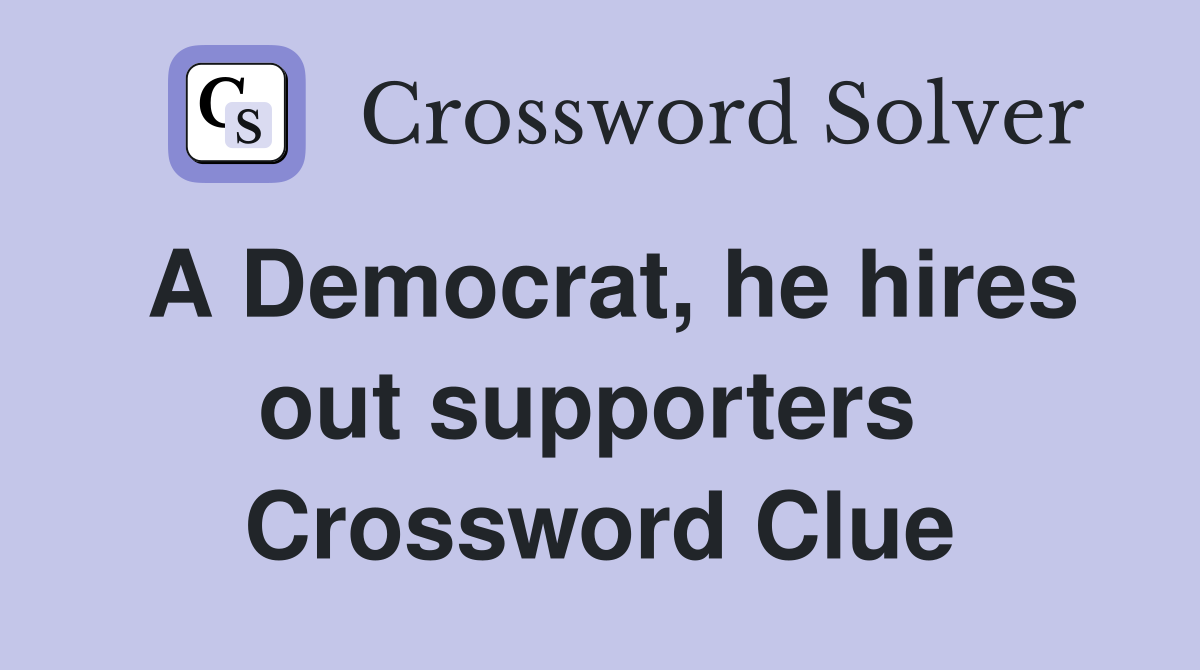 A Democrat, he hires out supporters  Crossword Clue