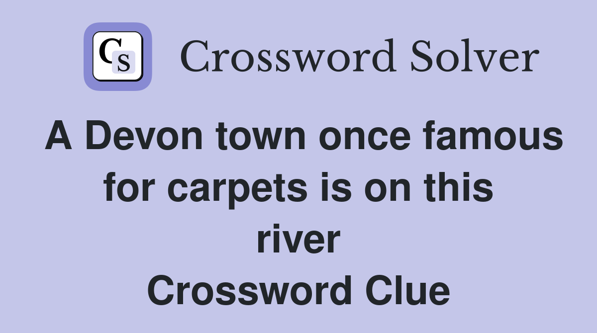A Devon town once famous for carpets is on this river Crossword Clue