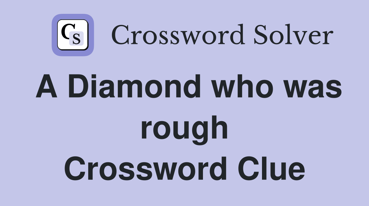 A Diamond who was rough Crossword Clue