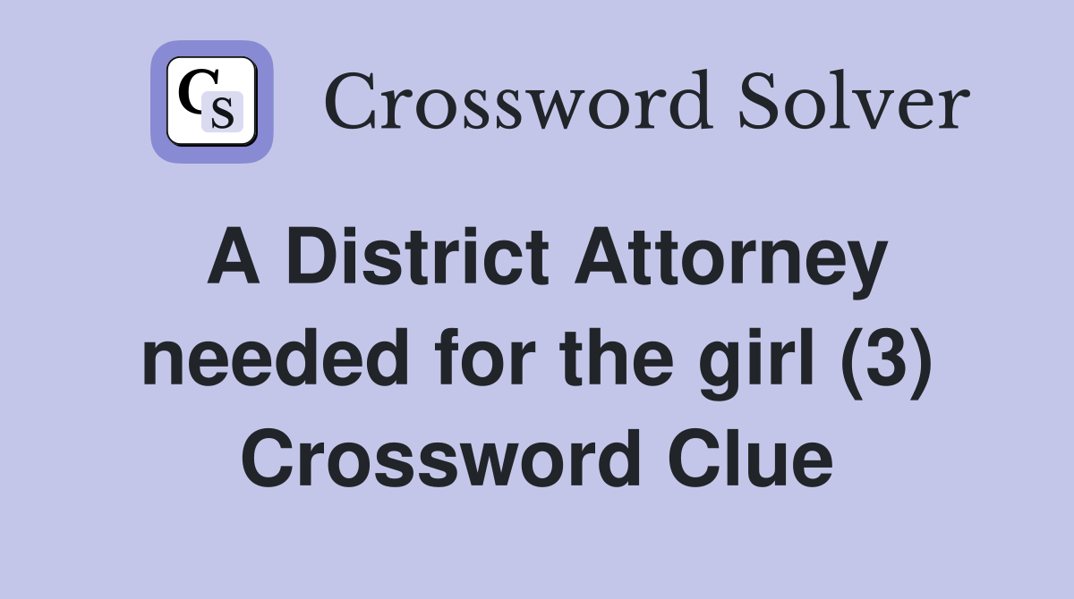 A District Attorney needed for the girl (3) Crossword Clue