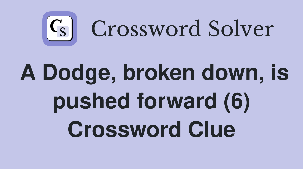 A Dodge, broken down, is pushed forward (6) Crossword Clue