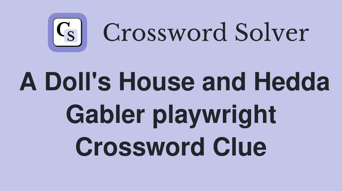 A Doll's House and Hedda Gabler playwright Crossword Clue