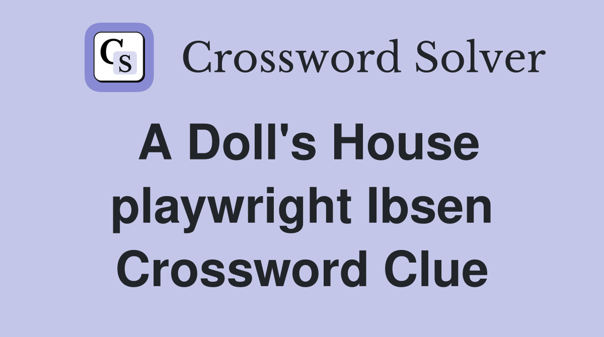 A Doll's House playwright Ibsen Crossword Clue