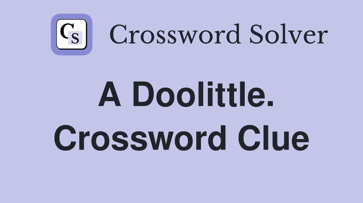 A Doolittle. Crossword Clue