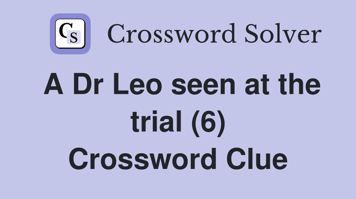 A Dr Leo seen at the trial (6) Crossword Clue