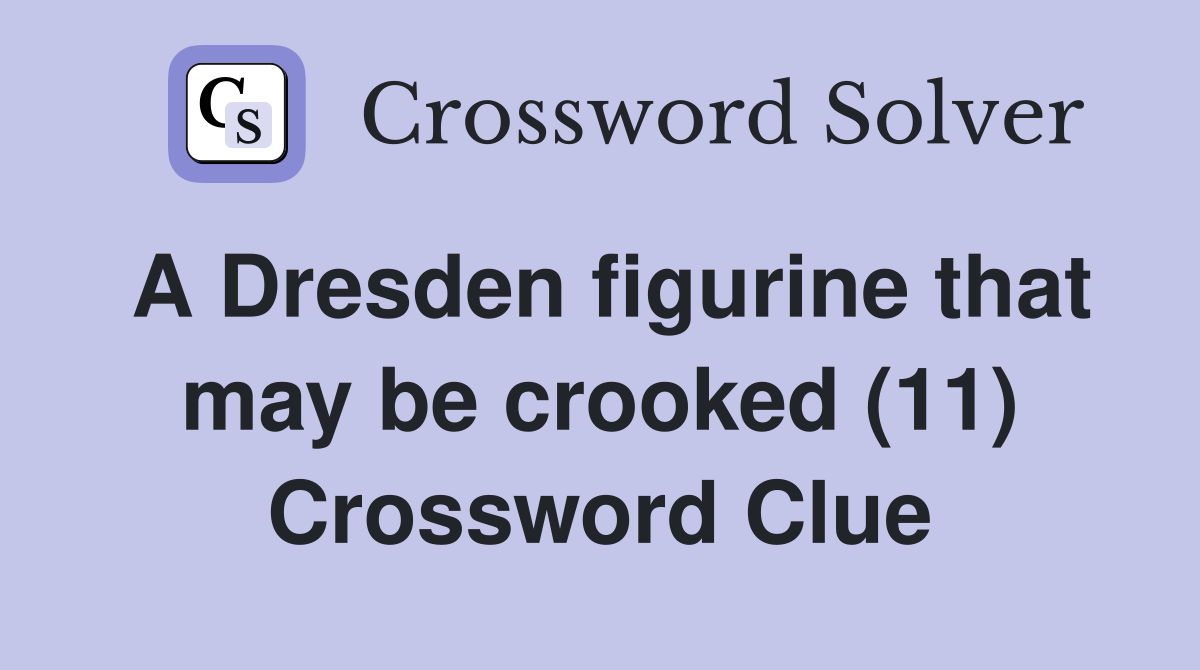 A Dresden figurine that may be crooked (11) Crossword Clue