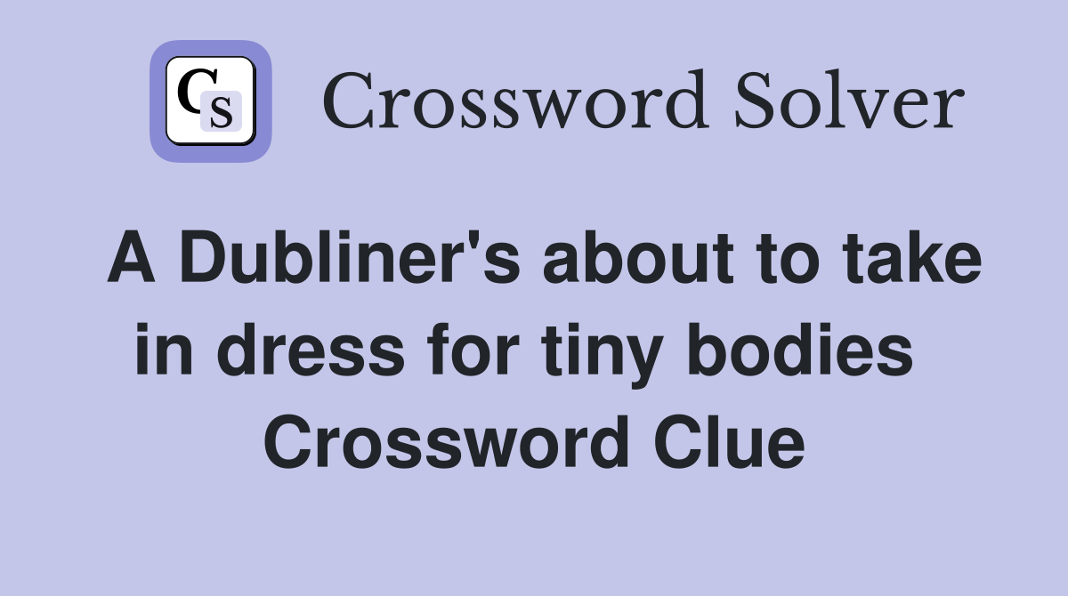 A Dubliner's about to take in dress for tiny bodies  Crossword Clue