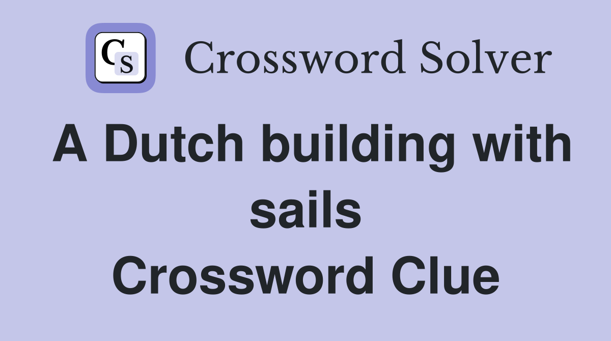 A Dutch building with sails Crossword Clue