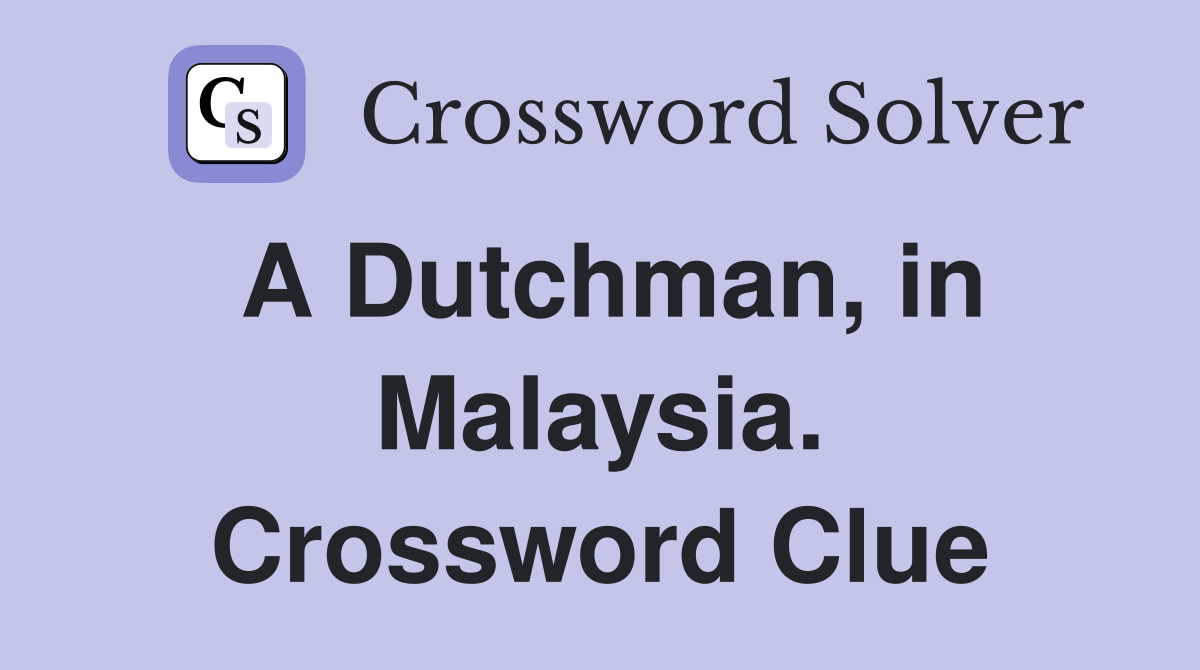 A Dutchman, in Malaysia. Crossword Clue