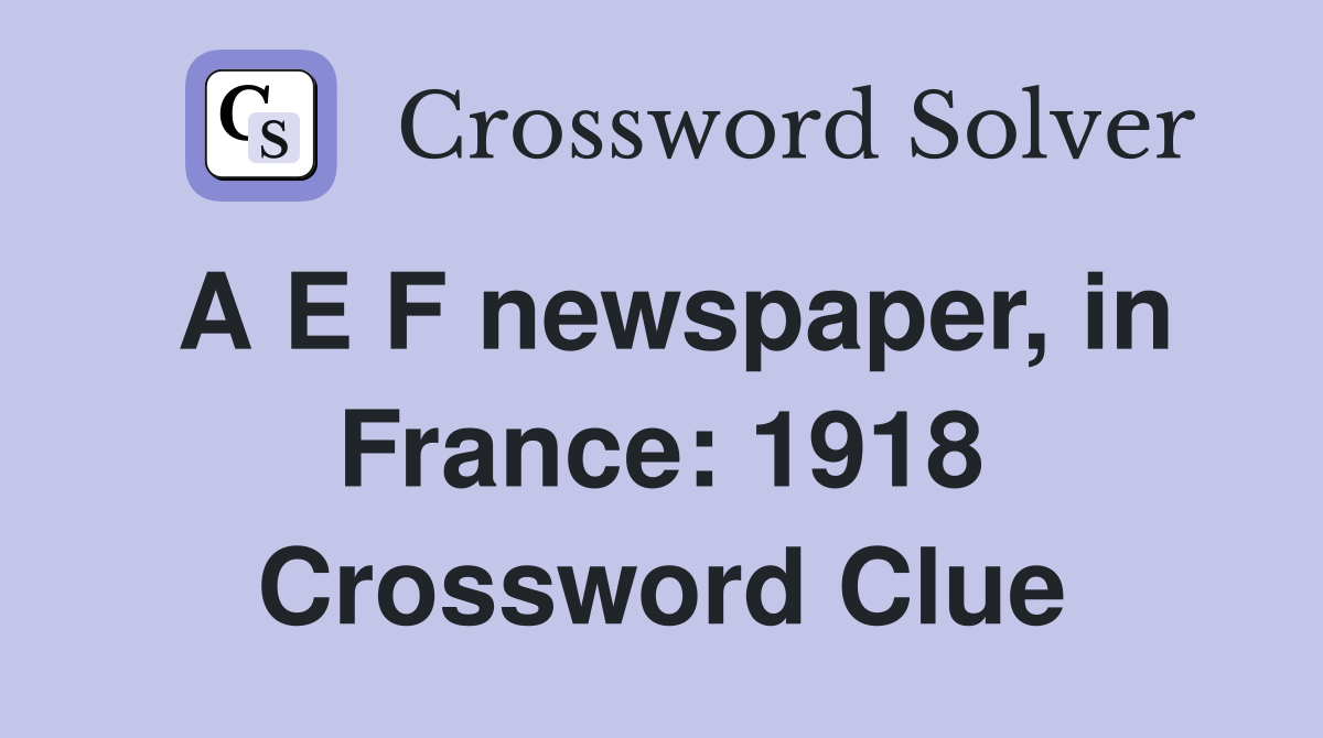 A E F newspaper, in France: 1918 Crossword Clue