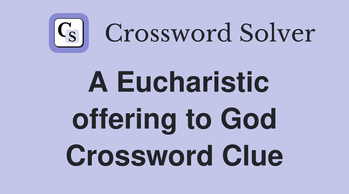 A Eucharistic offering to God Crossword Clue