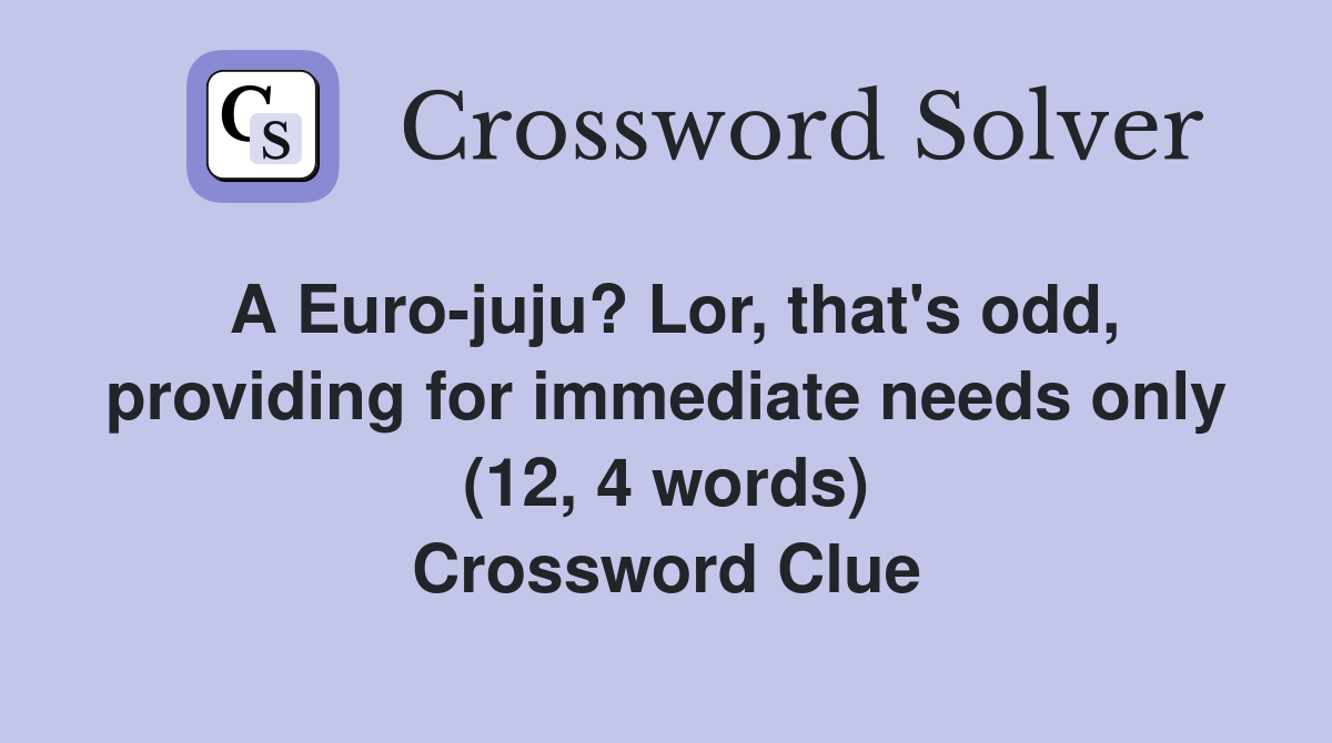 A Euro-juju? Lor, that's odd, providing for immediate needs only (12, 4 words) Crossword Clue