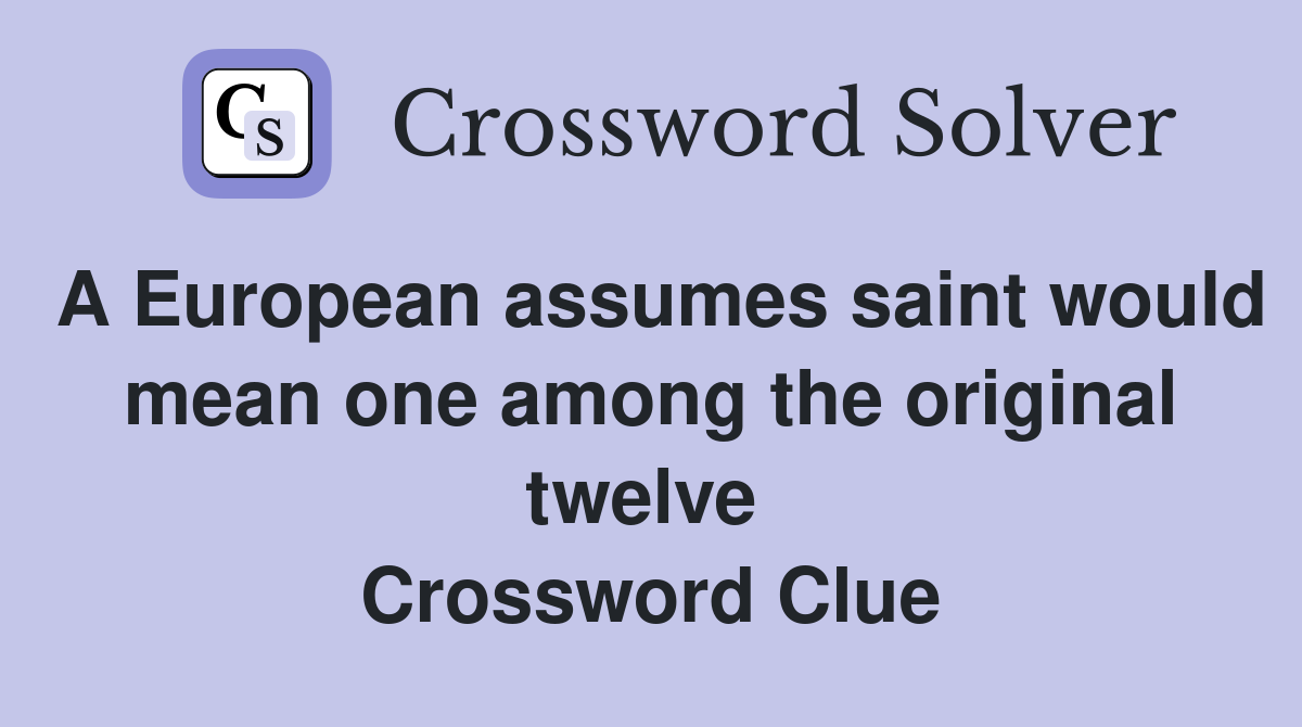 A European assumes saint would mean one among the original twelve  Crossword Clue