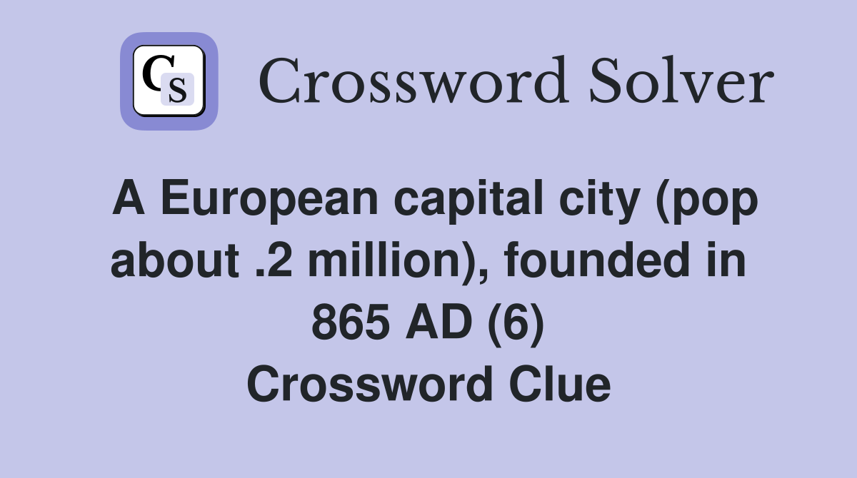 A European capital city (pop about .2 million), founded in 865 AD (6) Crossword Clue