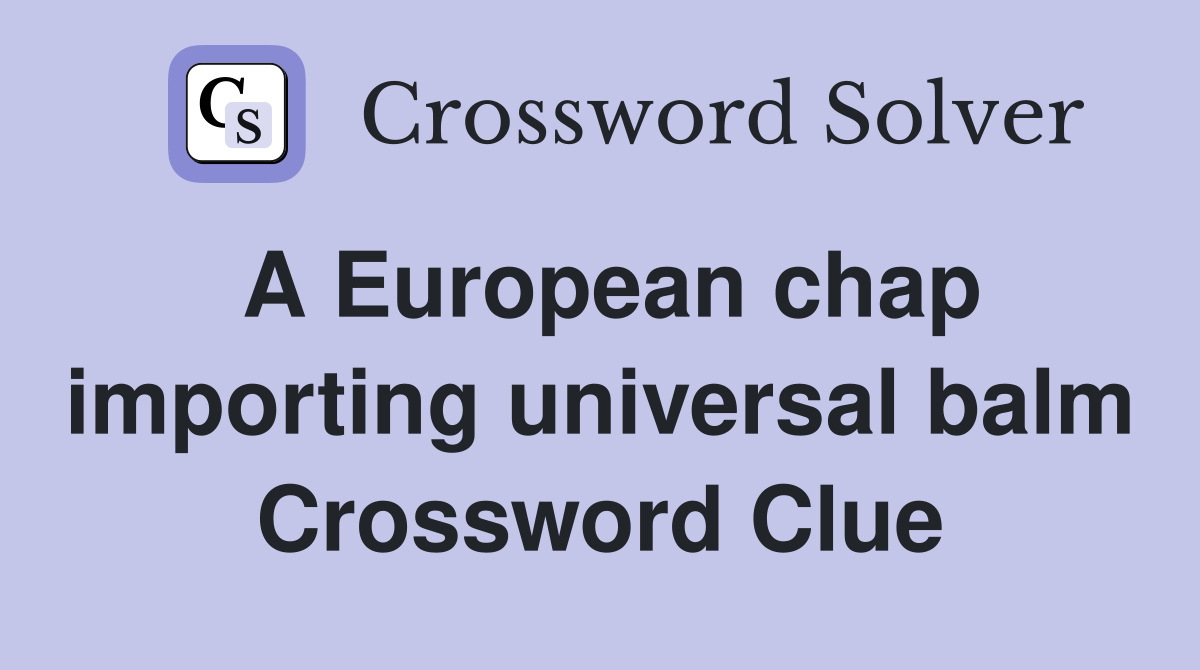 A European chap importing universal balm Crossword Clue
