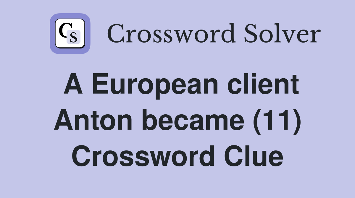 A European client Anton became (11) Crossword Clue