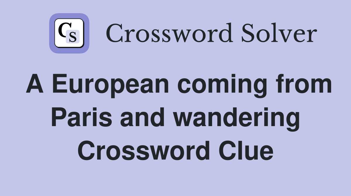 A European coming from Paris and wandering Crossword Clue