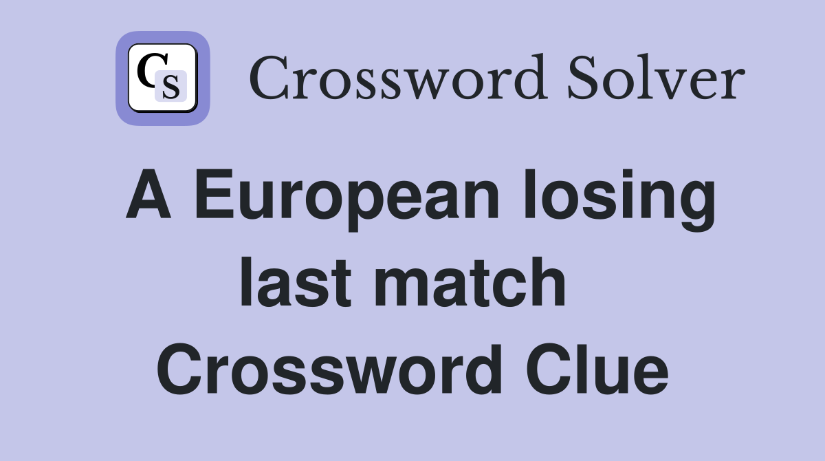 A European losing last match  Crossword Clue