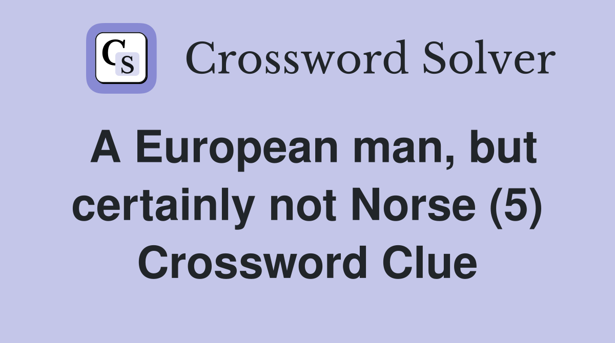 A European man, but certainly not Norse (5) Crossword Clue