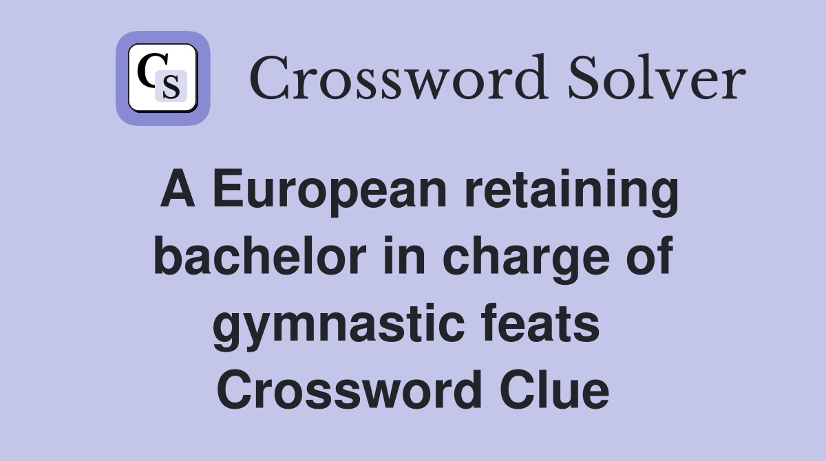 A European retaining bachelor in charge of gymnastic feats  Crossword Clue