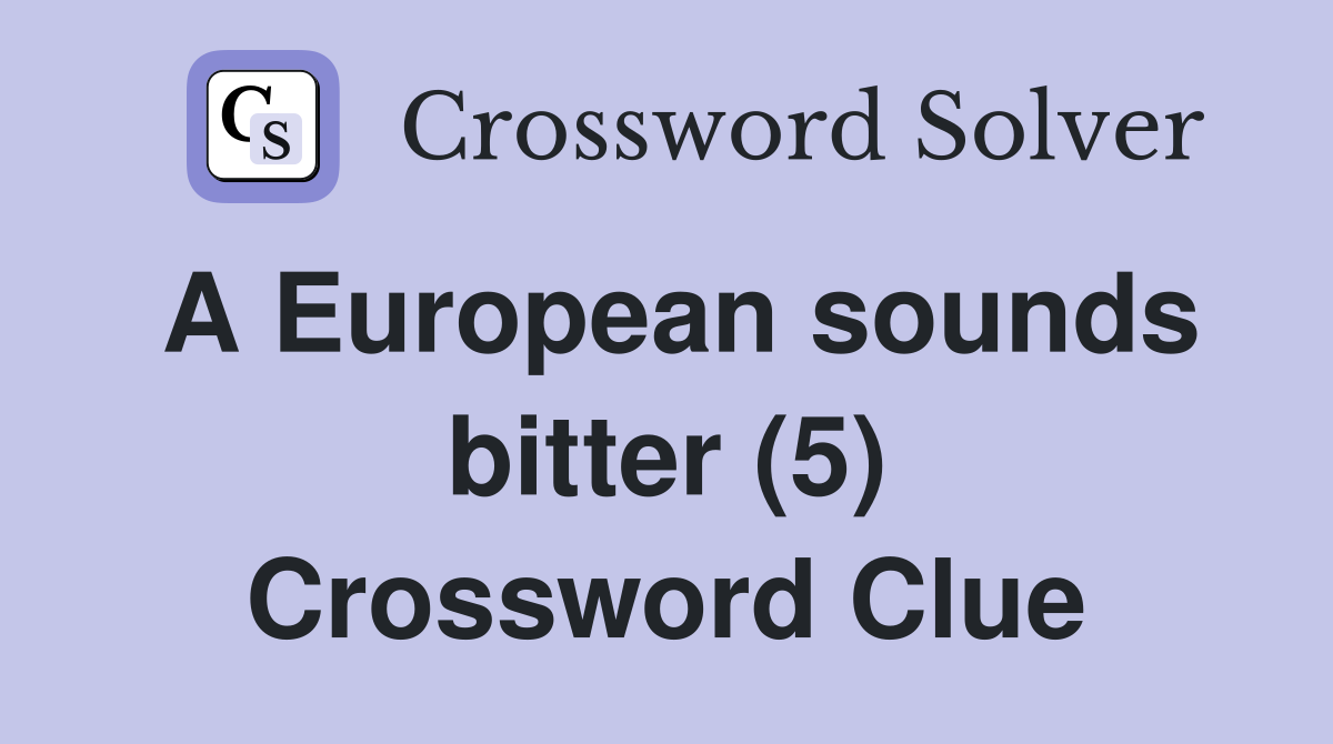 A European sounds bitter (5) Crossword Clue