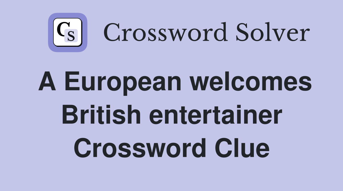 A European welcomes British entertainer Crossword Clue