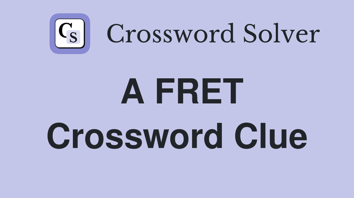 A FRET Crossword Clue