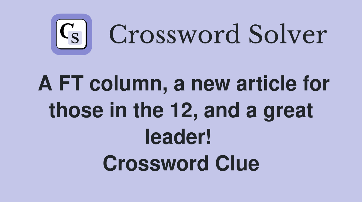 A FT column, a new article for those in the 12, and a great leader!  Crossword Clue