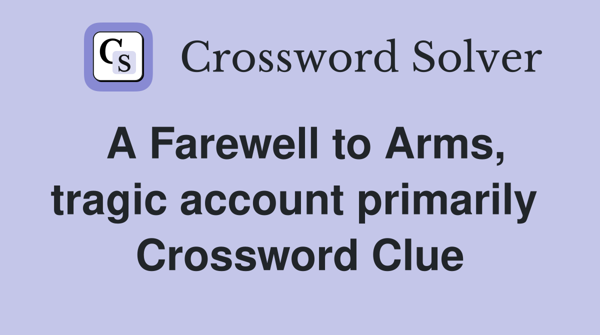 A Farewell to Arms, tragic account primarily  Crossword Clue