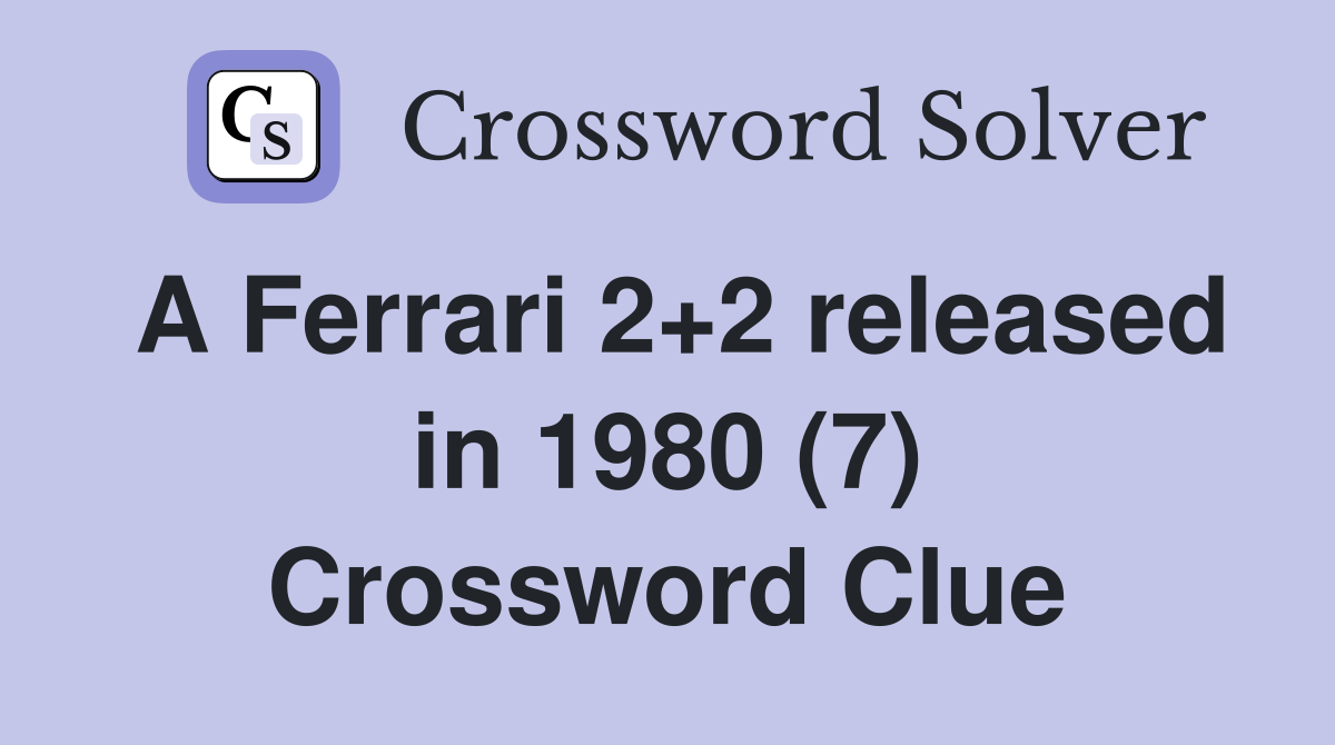 A Ferrari 2+2 released in 1980 (7) Crossword Clue