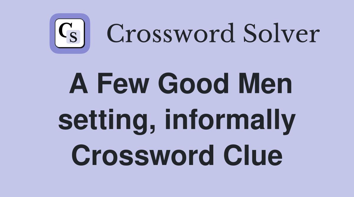A Few Good Men setting, informally Crossword Clue