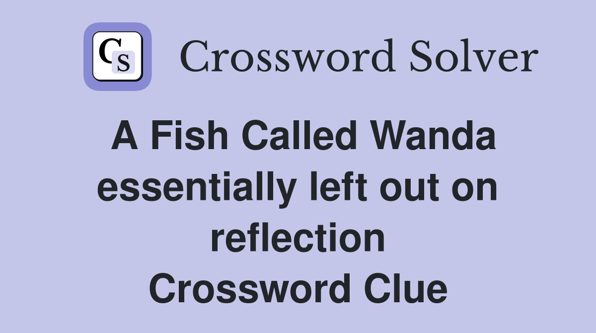 A Fish Called Wanda essentially left out on reflection Crossword Clue