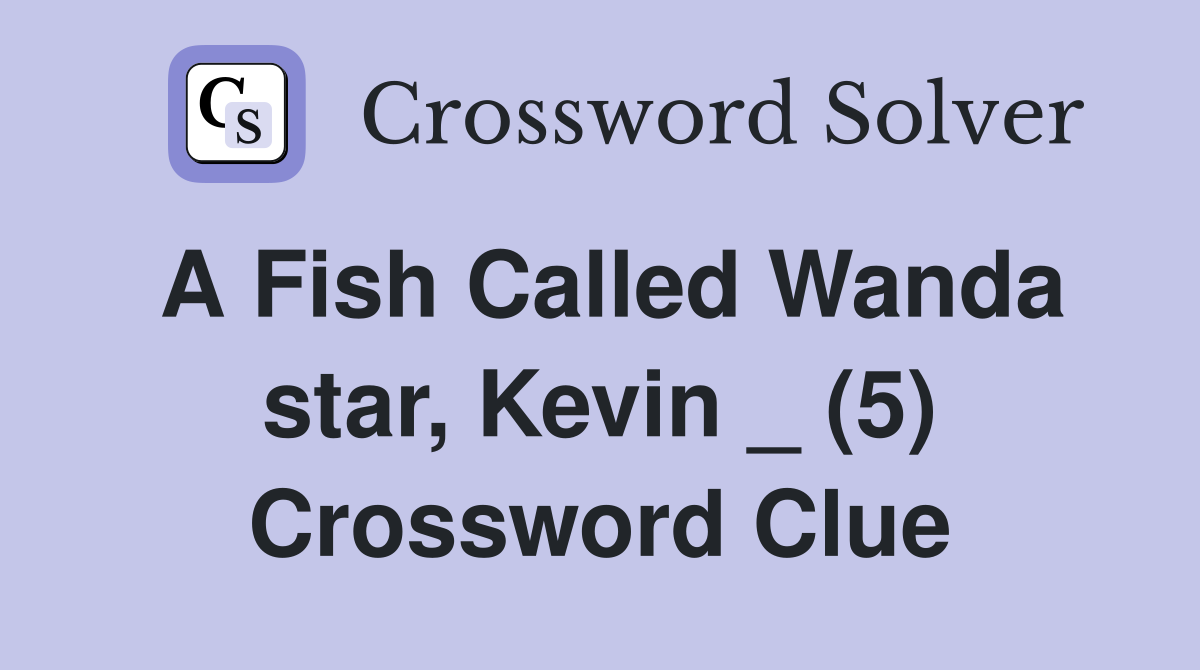 A Fish Called Wanda star, Kevin _ (5) Crossword Clue