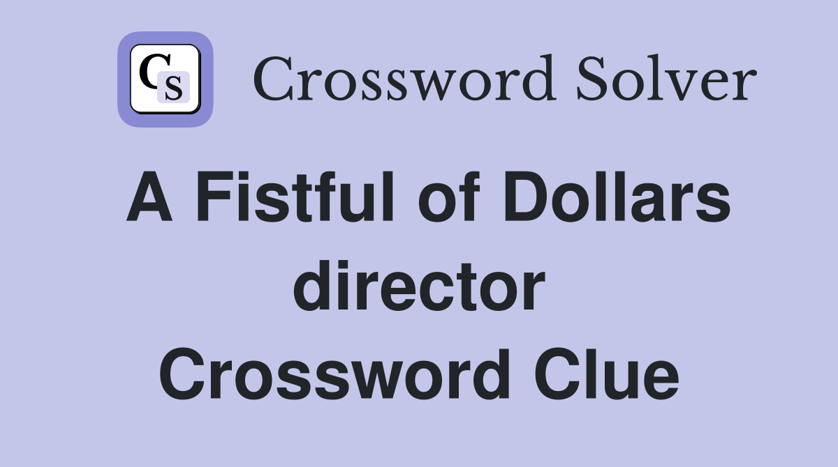 A Fistful of Dollars director Crossword Clue