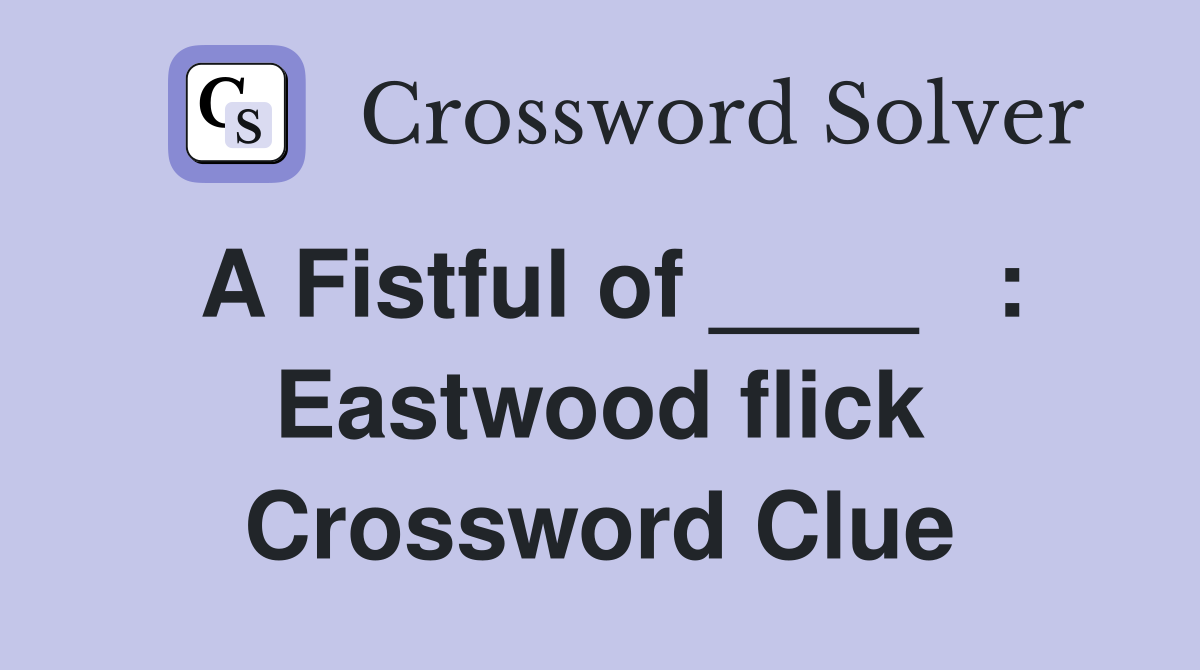 A Fistful of ____   : Eastwood flick Crossword Clue