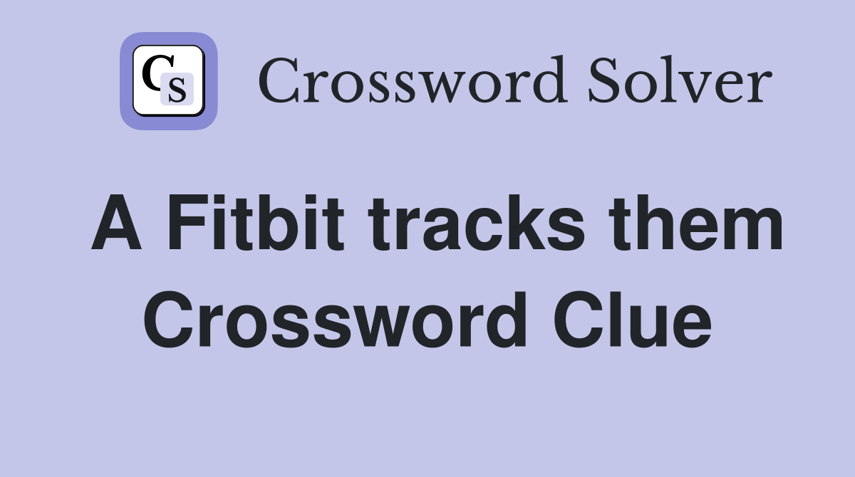 A Fitbit tracks them Crossword Clue