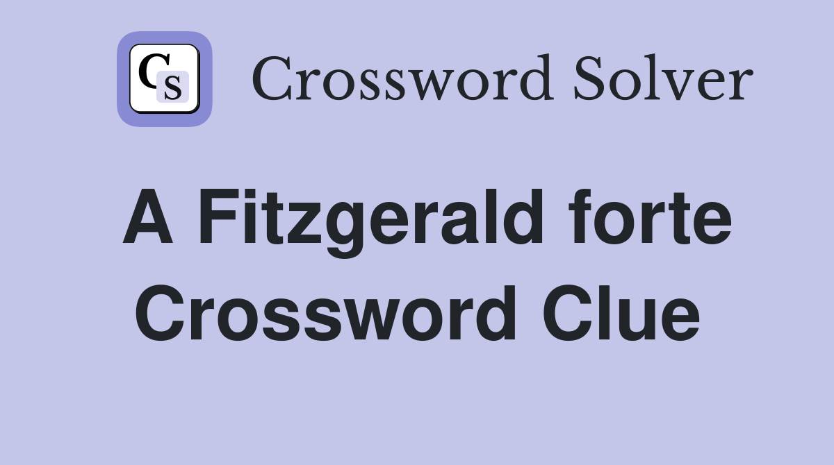 A Fitzgerald forte Crossword Clue