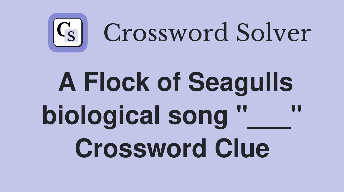A Flock of Seagulls biological song "___" Crossword Clue
